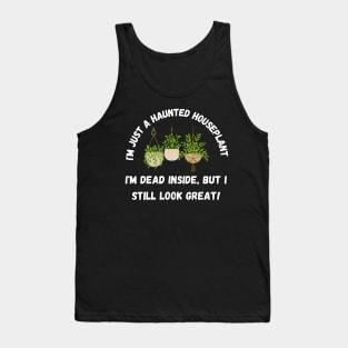 I'm just a haunted houseplant – I'm dead inside, but I still look great. Halloween Tank Top